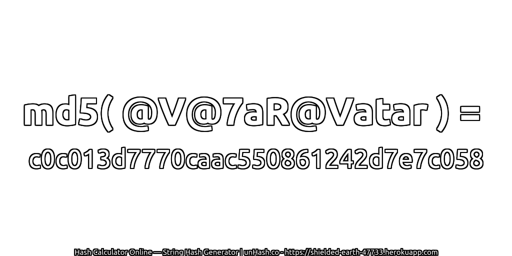 md5( @V@7aR@Vatar ) = c0c013d7770caac550861242d7e7c058 | unHash.co