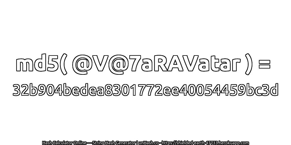md5( @V@7aRAVatar ) = 32b904bedea8301772ee40054459bc3d | unHash.co