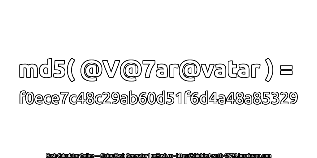 md5( @V@7ar@vatar ) = f0ece7c48c29ab60d51f6d4a48a85329 | unHash.co