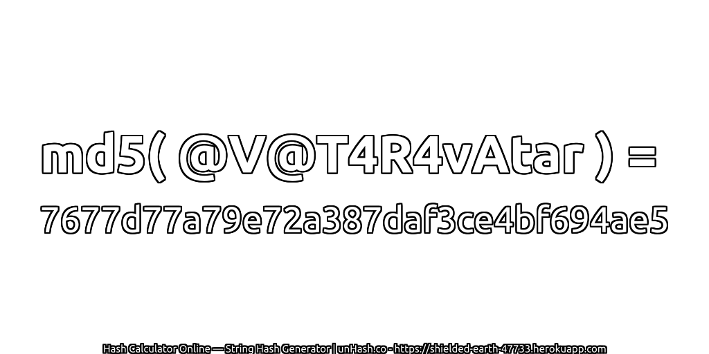 md5( @V@T4R4vAtar ) = 7677d77a79e72a387daf3ce4bf694ae5 | unHash.co