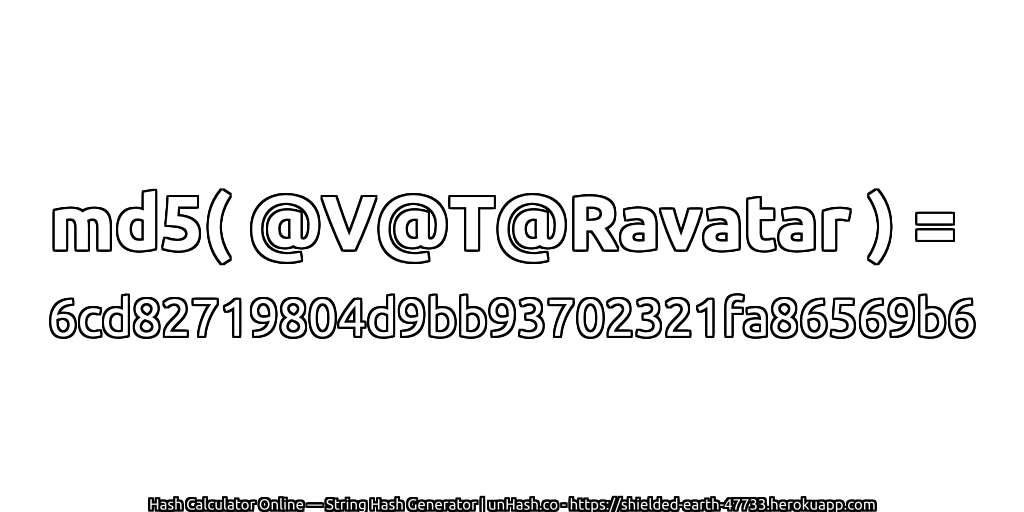 md5( @V@T@Ravatar ) = 6cd82719804d9bb93702321fa86569b6 | unHash.co