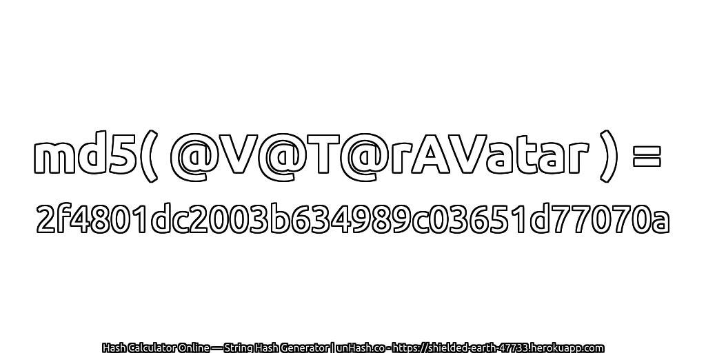 md5( @V@T@rAVatar ) = 2f4801dc2003b634989c03651d77070a | unHash.co