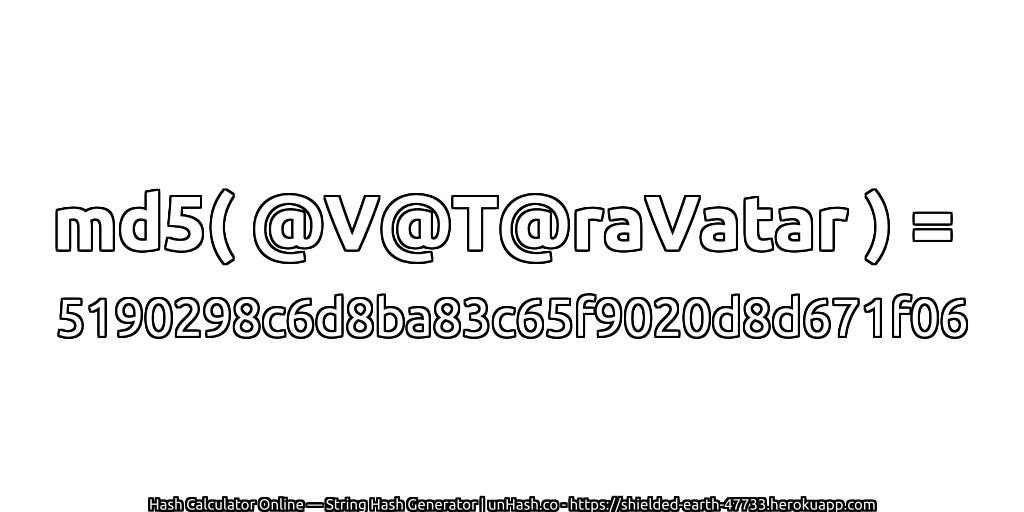 md5( @V@T@raVatar ) = 5190298c6d8ba83c65f9020d8d671f06 | unHash.co