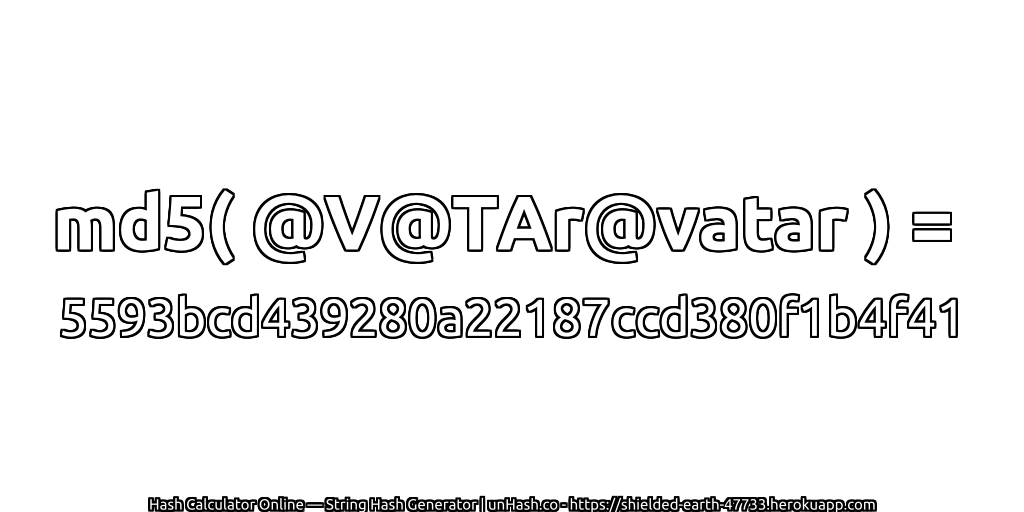 md5( @V@TAr@vatar ) = 5593bcd439280a22187ccd380f1b4f41 | unHash.co