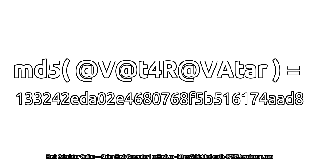 md5( @V@t4R@VAtar ) = 133242eda02e4680768f5b516174aad8 | unHash.co