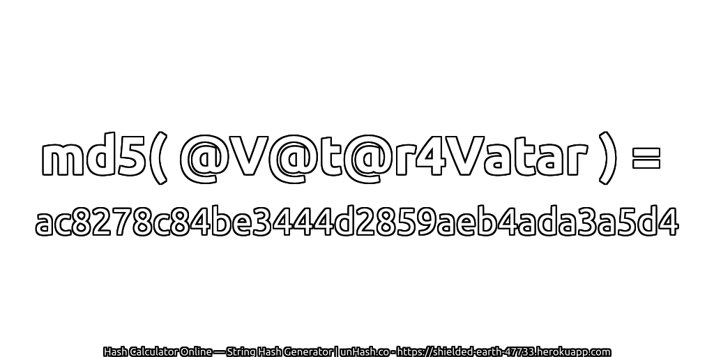md5( @V@t@r4Vatar ) = ac8278c84be3444d2859aeb4ada3a5d4 | unHash.co