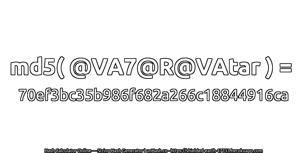 md5( @VA7@R@VAtar ) = 70ef3bc35b986f682a266c18844916ca | unHash.co
