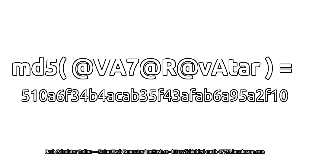 md5( @VA7@R@vAtar ) = 510a6f34b4acab35f43afab6a95a2f10 | unHash.co