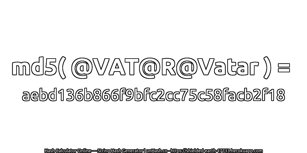 md5( @VAT@R@Vatar ) = aebd136b866f9bfc2cc75c58facb2f18 | unHash.co