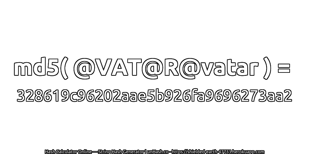 md5( @VAT@R@vatar ) = 328619c96202aae5b926fa9696273aa2 | unHash.co
