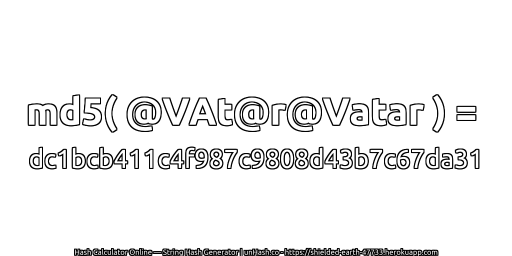 md5( @VAt@r@Vatar ) = dc1bcb411c4f987c9808d43b7c67da31 | unHash.co