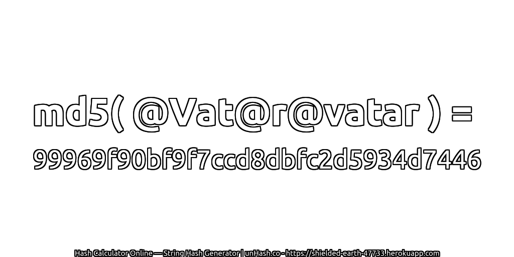 md5( @Vat@r@vatar ) = 99969f90bf9f7ccd8dbfc2d5934d7446 | unHash.co