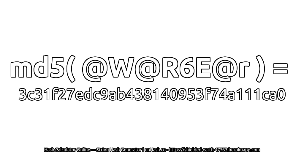 md5( @W@R6E@r ) = 3c31f27edc9ab438140953f74a111ca0 | unHash.co