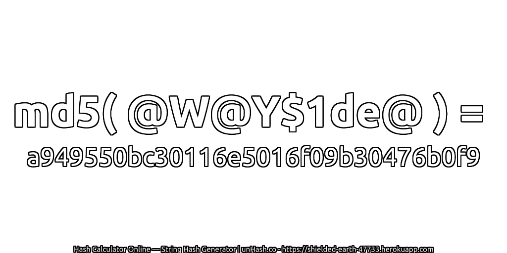 md5( @W@Y$1de@ ) = a949550bc30116e5016f09b30476b0f9 | unHash.co