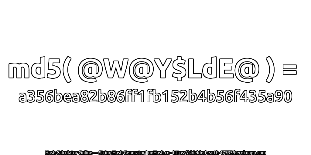 md5( @W@Y$LdE@ ) = a356bea82b86ff1fb152b4b56f435a90 | unHash.co