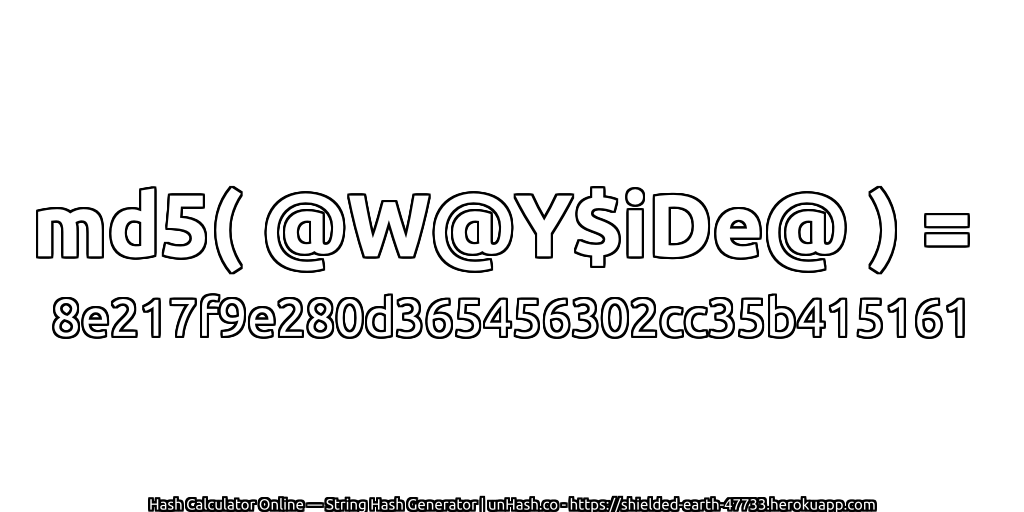 md5( @W@Y$iDe@ ) = 8e217f9e280d365456302cc35b415161 | unHash.co