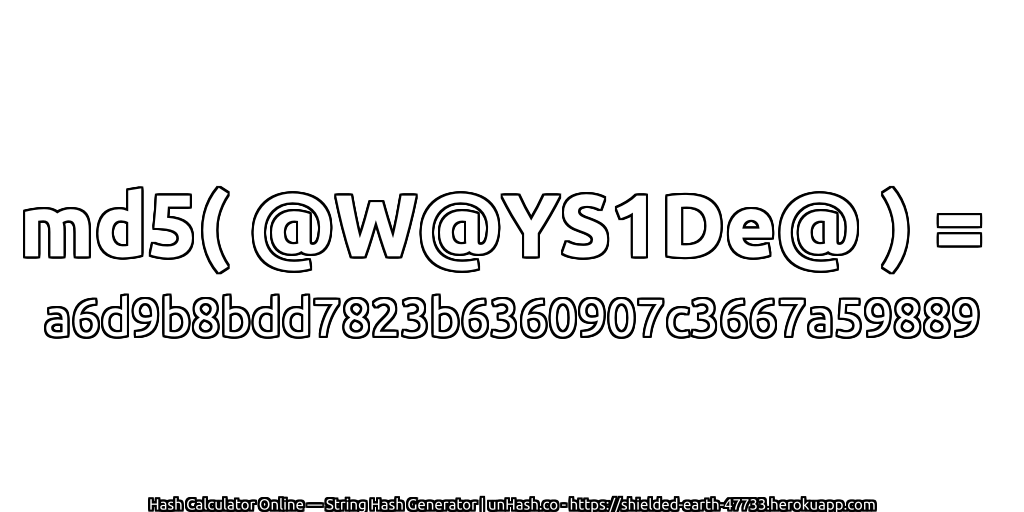 md5( @W@YS1De@ ) = a6d9b8bdd7823b6360907c3667a59889 | unHash.co