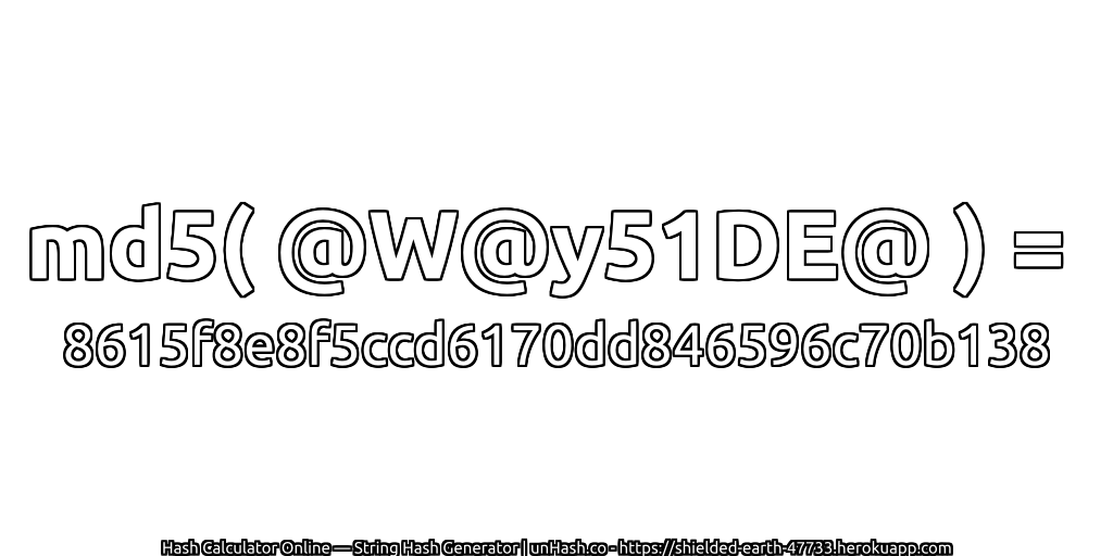 md5( @W@y51DE@ ) = 8615f8e8f5ccd6170dd846596c70b138 | unHash.co