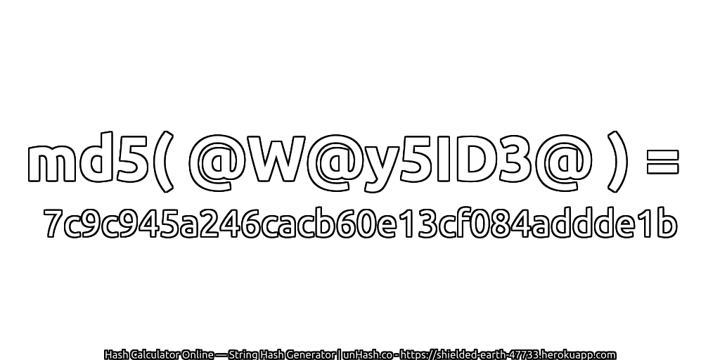 md5( @W@y5ID3@ ) = 7c9c945a246cacb60e13cf084addde1b | unHash.co