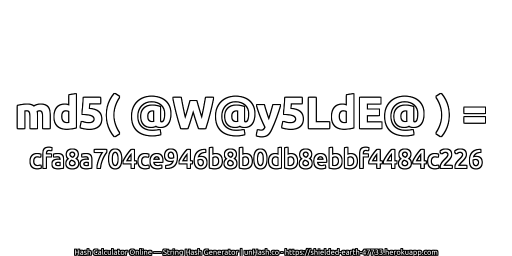 md5( @W@y5LdE@ ) = cfa8a704ce946b8b0db8ebbf4484c226 | unHash.co