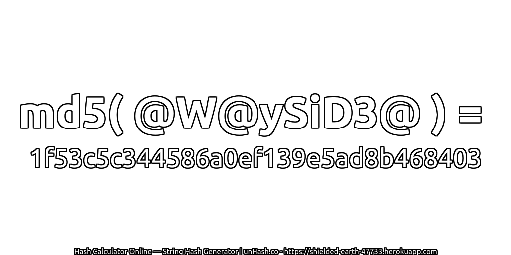 md5( @W@ySiD3@ ) = 1f53c5c344586a0ef139e5ad8b468403 | unHash.co