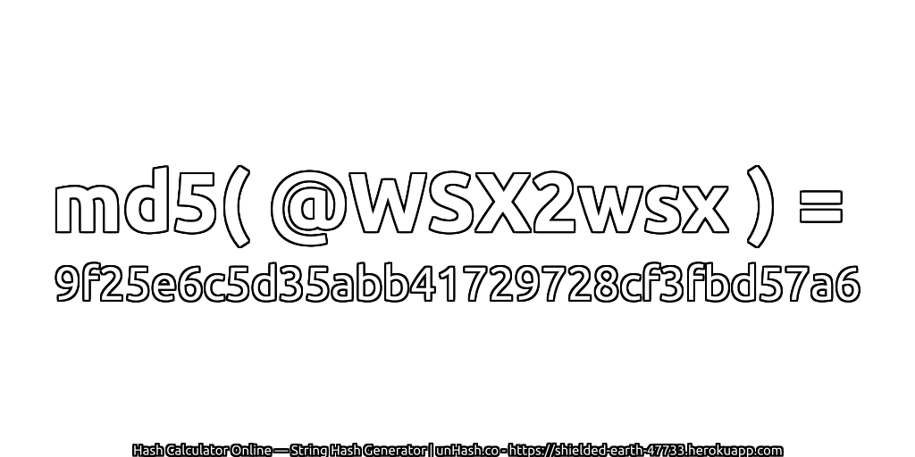 md5( @WSX2wsx ) = 9f25e6c5d35abb41729728cf3fbd57a6 | unHash.co