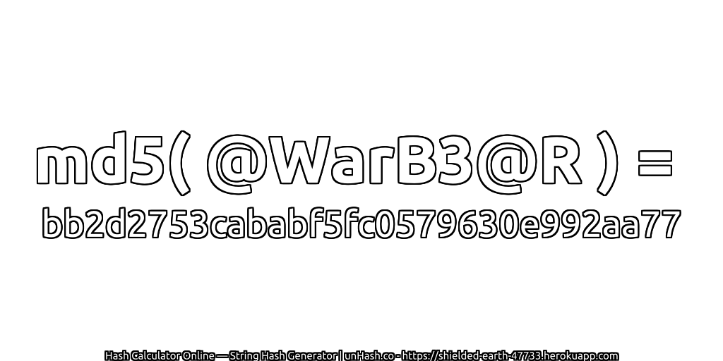 md5( @WarB3@R ) = bb2d2753cababf5fc0579630e992aa77 | unHash.co