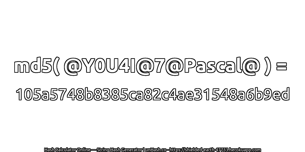 md5( @Y0U4I@7@Pascal@ ) = 105a5748b8385ca82c4ae31548a6b9ed | unHash.co