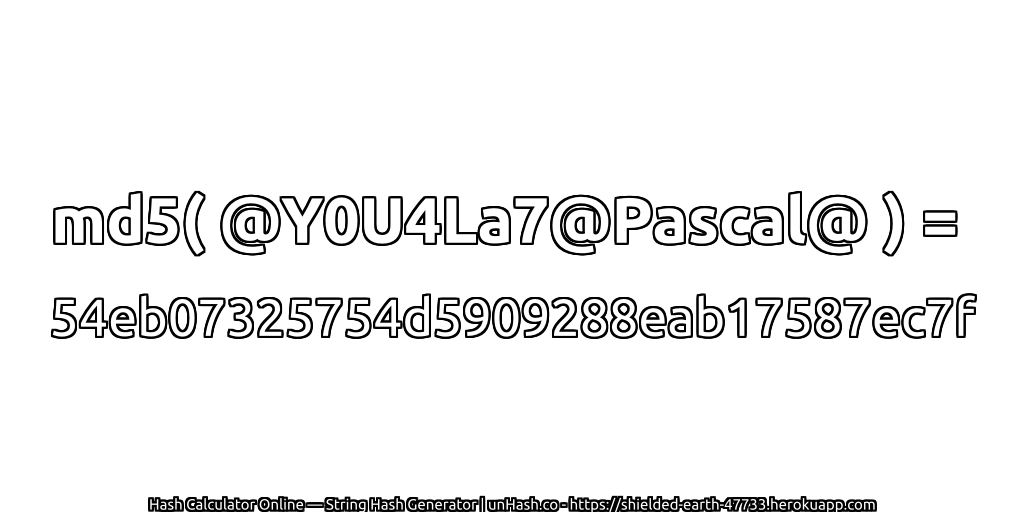 md5( @Y0U4La7@Pascal@ ) = 54eb07325754d5909288eab17587ec7f | unHash.co
