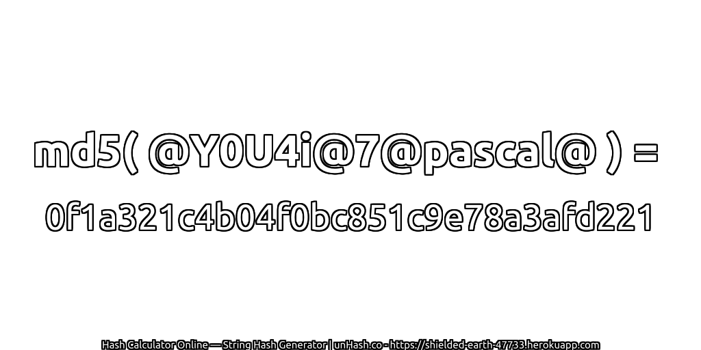 md5( @Y0U4i@7@pascal@ ) = 0f1a321c4b04f0bc851c9e78a3afd221 | unHash.co