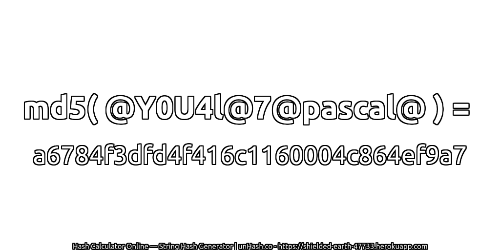 md5( @Y0U4l@7@pascal@ ) = a6784f3dfd4f416c1160004c864ef9a7 | unHash.co