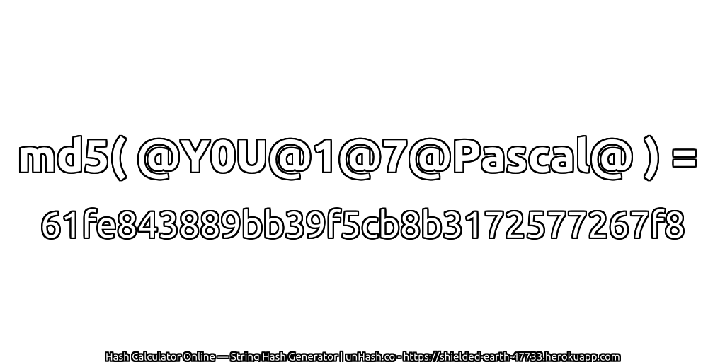 md5( @Y0U@1@7@Pascal@ ) = 61fe843889bb39f5cb8b3172577267f8 | unHash.co