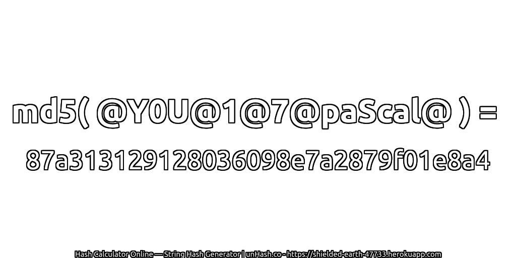 md5( @Y0U@1@7@paScal@ ) = 87a313129128036098e7a2879f01e8a4 | unHash.co