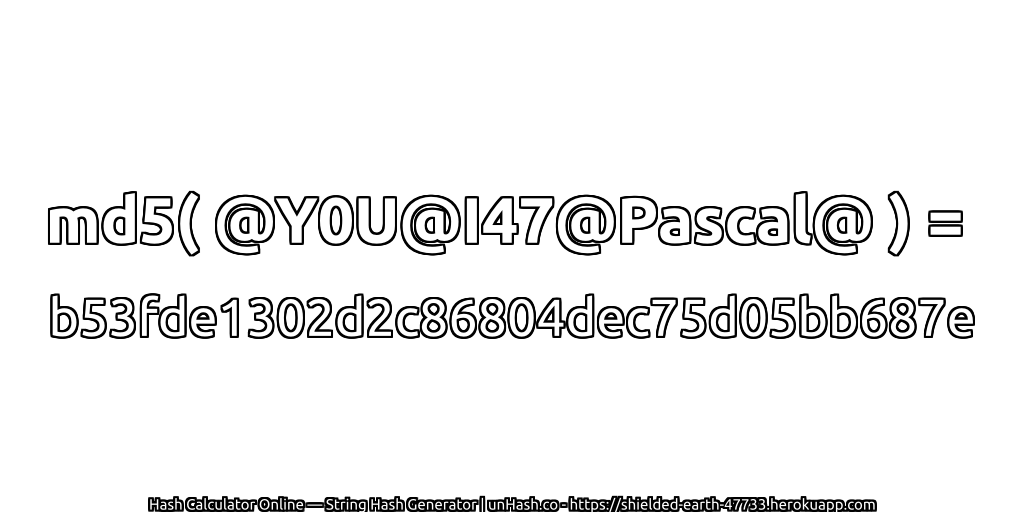 md5( @Y0U@I47@Pascal@ ) = b53fde1302d2c86804dec75d05bb687e | unHash.co