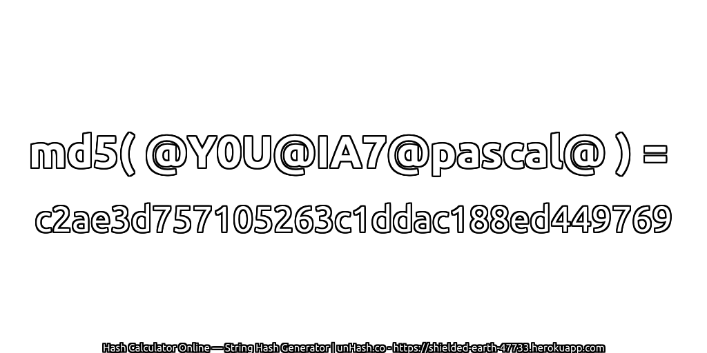 md5( @Y0U@IA7@pascal@ ) = c2ae3d757105263c1ddac188ed449769 | unHash.co