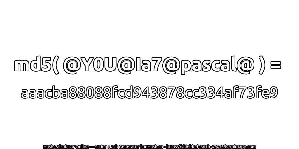 md5( @Y0U@Ia7@pascal@ ) = aaacba88088fcd943878cc334af73fe9 | unHash.co