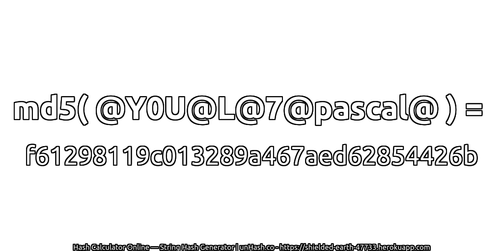md5( @Y0U@L@7@pascal@ ) = f61298119c013289a467aed62854426b | unHash.co