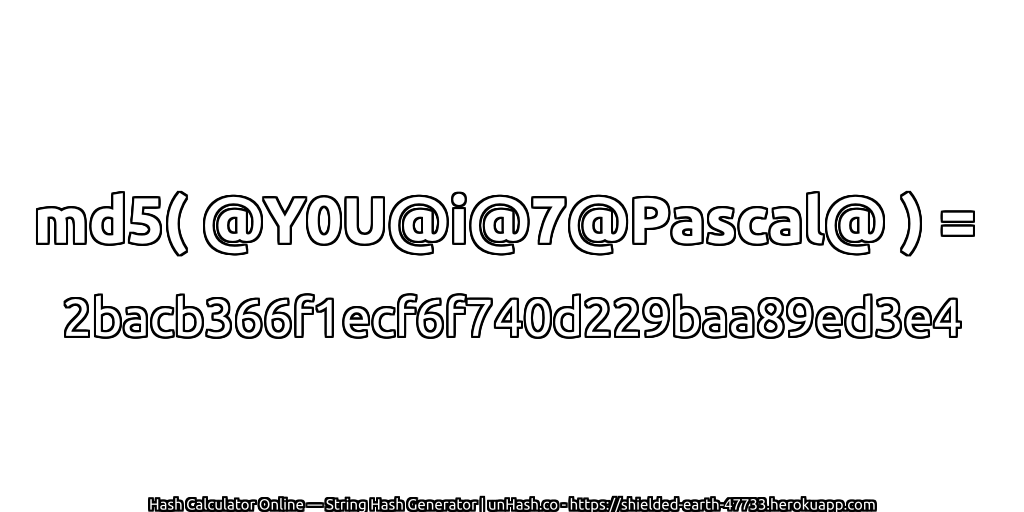 md5( @Y0U@i@7@Pascal@ ) = 2bacb366f1ecf6f740d229baa89ed3e4 | unHash.co