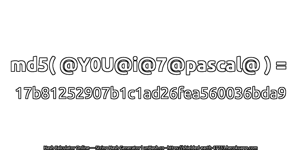 md5( @Y0U@i@7@pascal@ ) = 17b81252907b1c1ad26fea560036bda9 | unHash.co