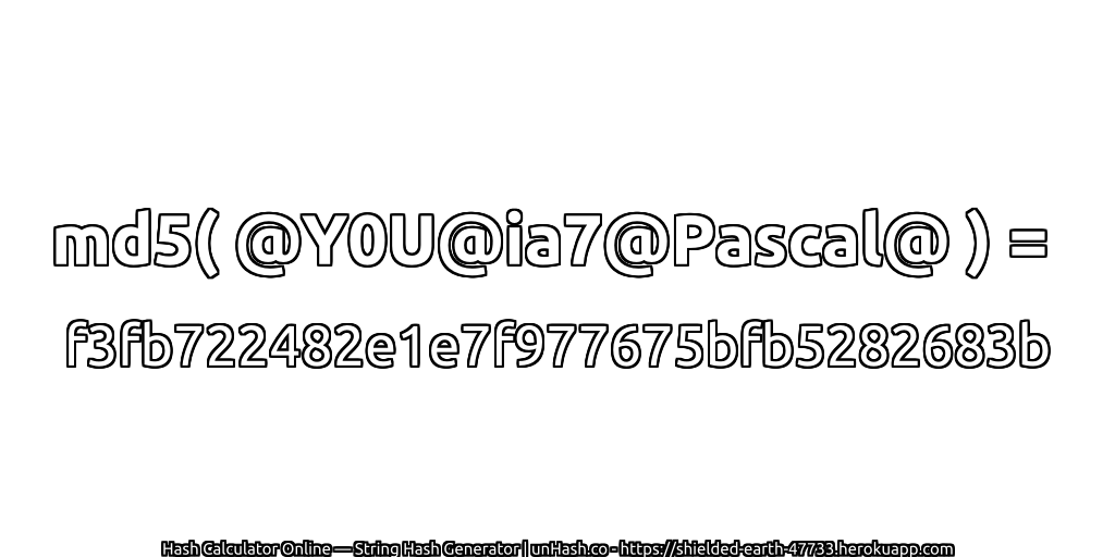 md5( @Y0U@ia7@Pascal@ ) = f3fb722482e1e7f977675bfb5282683b | unHash.co