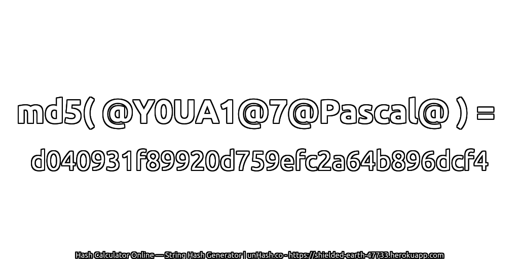 md5( @Y0UA1@7@Pascal@ ) = d040931f89920d759efc2a64b896dcf4 | unHash.co