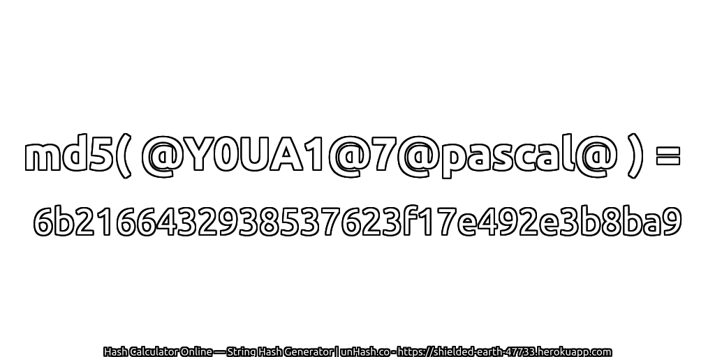 md5( @Y0UA1@7@pascal@ ) = 6b2166432938537623f17e492e3b8ba9 | unHash.co