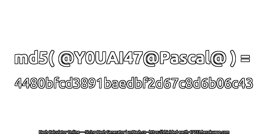 md5( @Y0UAI47@Pascal@ ) = 4480bfcd3891baedbf2d67c8d6b06c43 | unHash.co