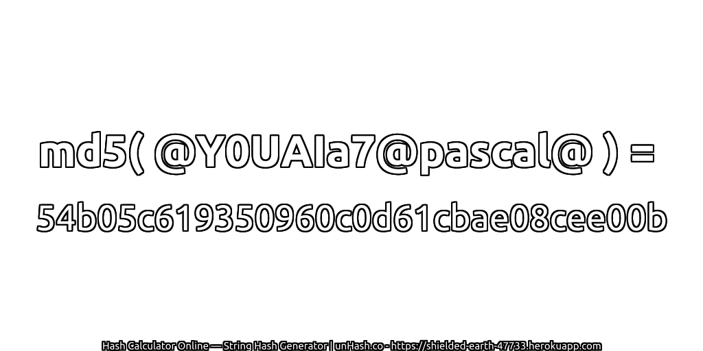 md5( @Y0UAIa7@pascal@ ) = 54b05c619350960c0d61cbae08cee00b | unHash.co