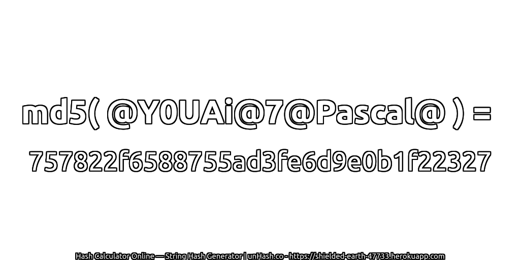 md5( @Y0UAi@7@Pascal@ ) = 757822f6588755ad3fe6d9e0b1f22327 | unHash.co