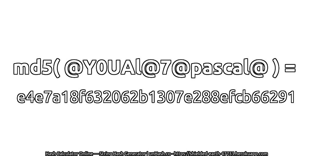md5( @Y0UAl@7@pascal@ ) = e4e7a18f632062b1307e288efcb66291 | unHash.co