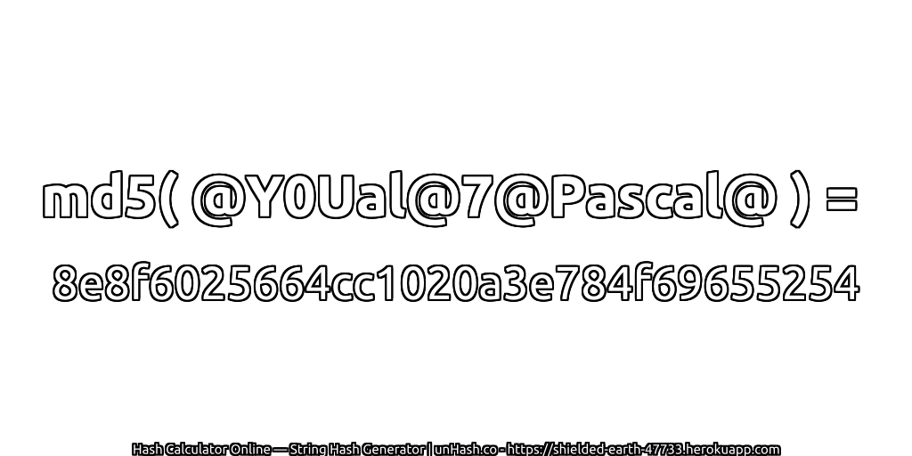 md5( @Y0Ual@7@Pascal@ ) = 8e8f6025664cc1020a3e784f69655254 | unHash.co
