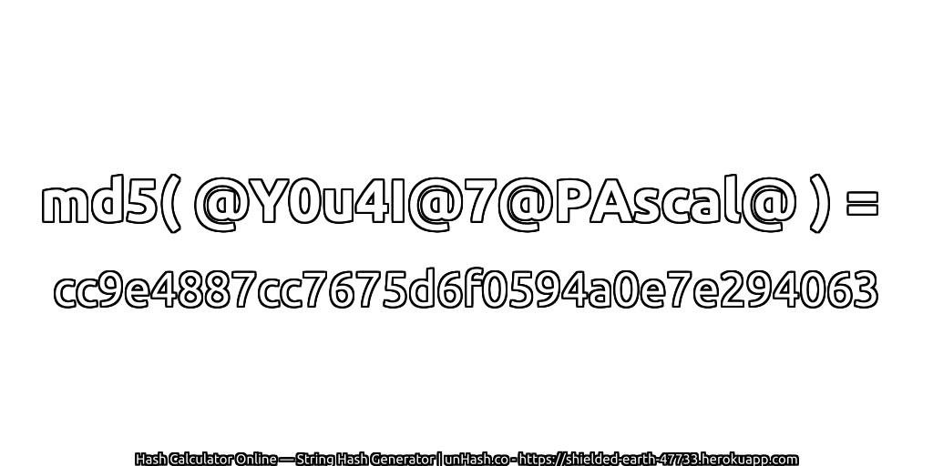md5( @Y0u4I@7@PAscal@ ) = cc9e4887cc7675d6f0594a0e7e294063 | unHash.co