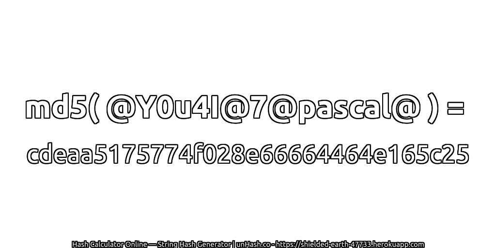 md5( @Y0u4I@7@pascal@ ) = cdeaa5175774f028e66664464e165c25 | unHash.co