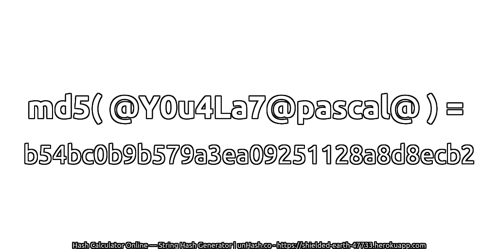 md5( @Y0u4La7@pascal@ ) = b54bc0b9b579a3ea09251128a8d8ecb2 | unHash.co